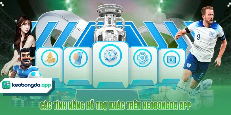 Các tính năng hỗ trợ khác trên Keobongda App