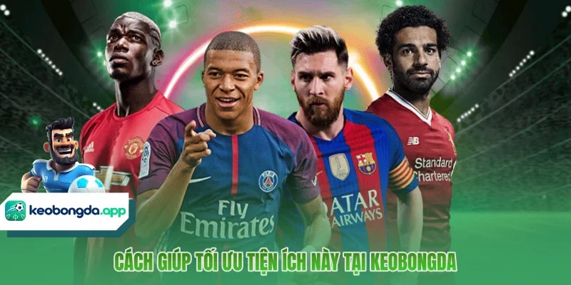 Cách giúp tối ưu tiện ích này tại KEOBONGDA