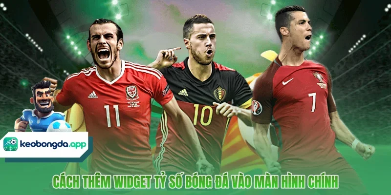 Cách thêm widget tỷ số bóng đá vào màn hình chính