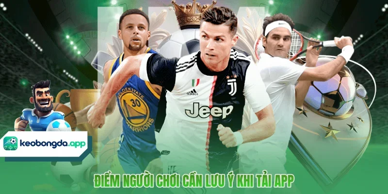 Điểm người chơi cần lưu ý khi tải app