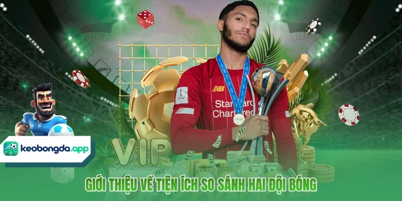 Giới thiệu về tiện ích so sánh hai đội bóng