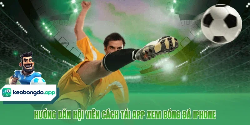 Hướng dẫn hội viên cách tải app xem bóng đá iphone