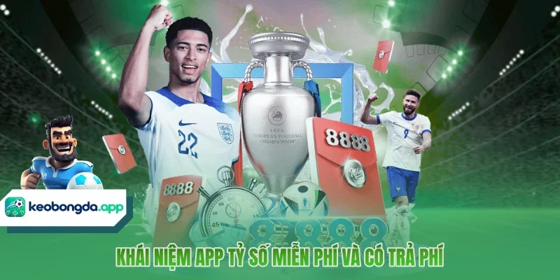 Khái niệm app tỷ số miễn phí và có trả phí