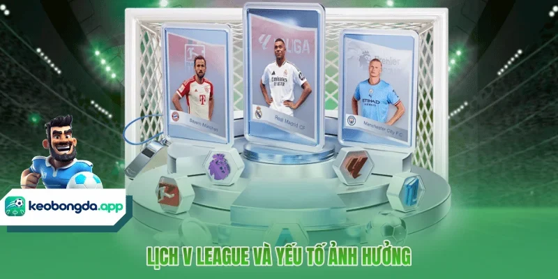 Lịch V League và yếu tố ảnh hưởng