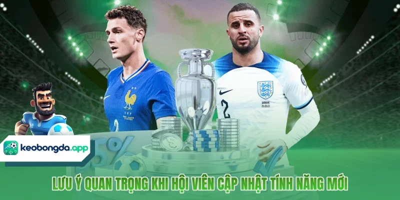 Lưu ý quan trọng khi hội viên cập nhật tính năng mới