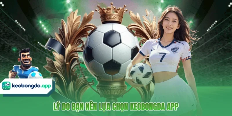 Lý do bạn nên lựa chọn KEOBONGDA APP