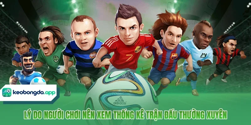 Lý do người chơi nên xem thống kê trận đấu thường xuyên