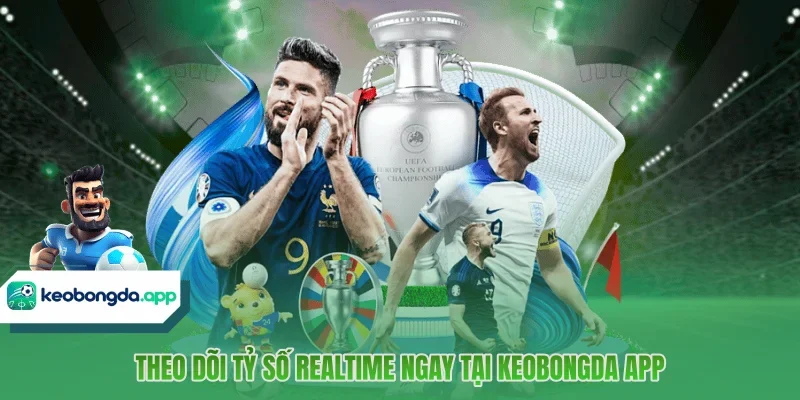 Theo dõi tỷ số realtime ngay tại Keobongda App 
