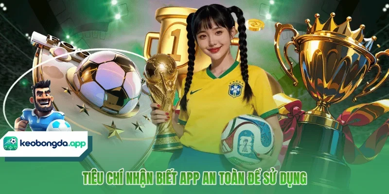 Tiêu chí nhận biết app an toàn để sử dụng 
