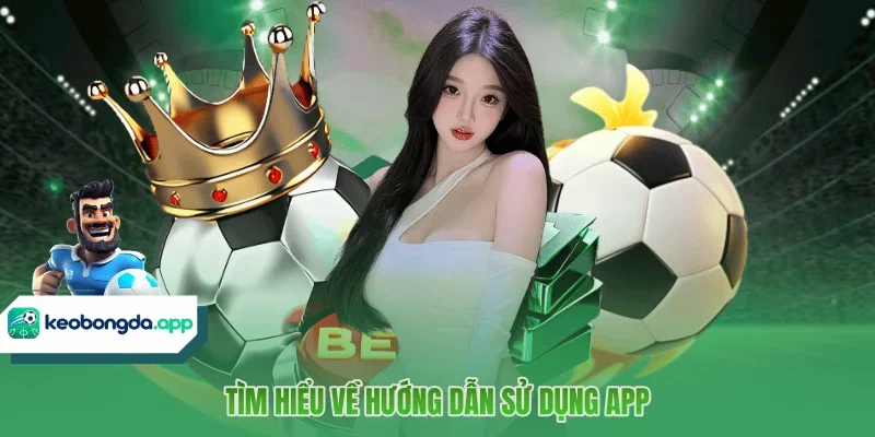 Tìm hiểu về hướng dẫn sử dụng app KÈO BÓNG ĐÁ